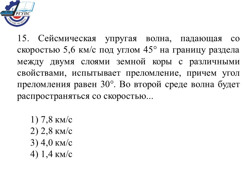 15. Сейсмическая упругая волна, падающая со скоростью 5,6 км/с под углом 45° на границу